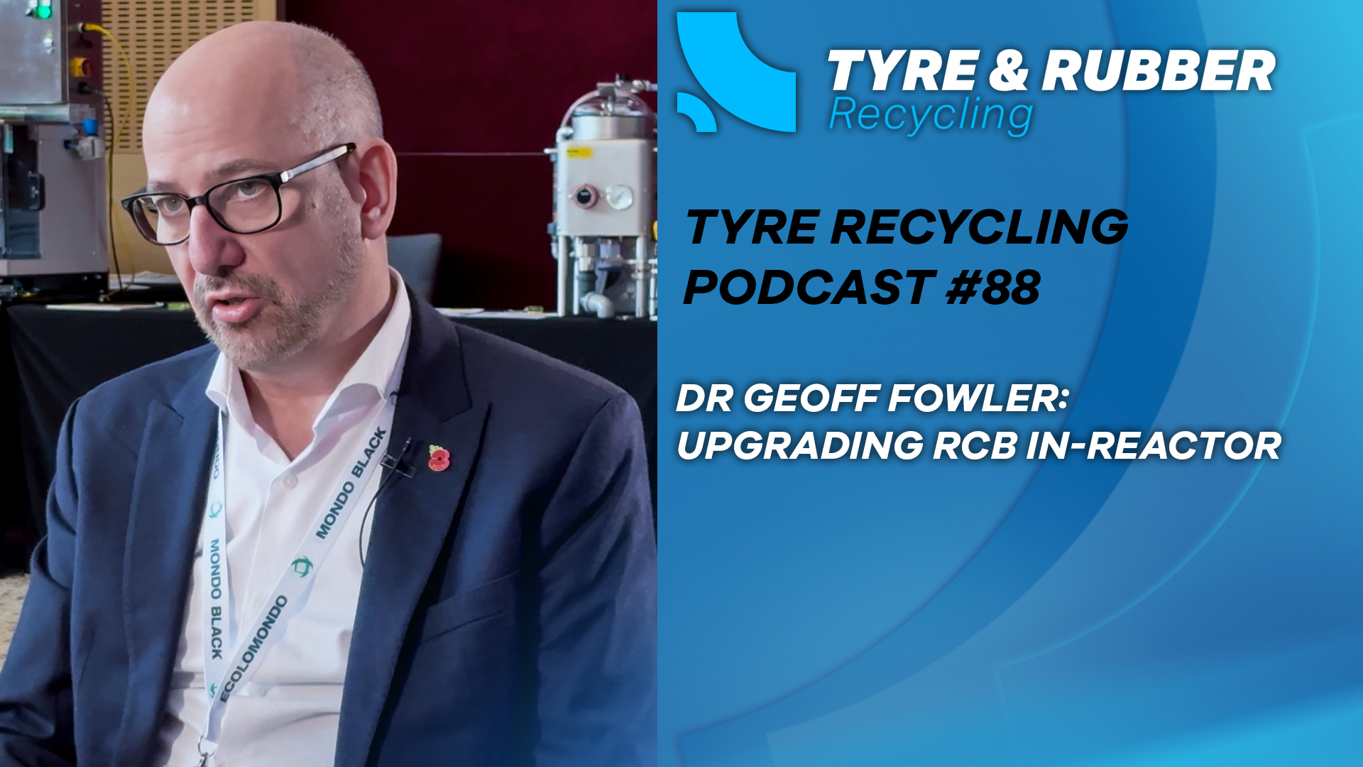 Tyre Recycling Podcast Episode 88 - Dr Geoff Fowler Discusses “In-Reactor” Improvement of Pyrolysis Output